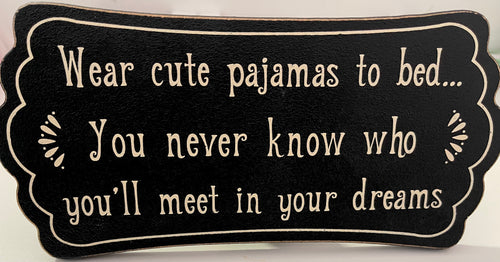 Wear Cute Pajamas To Bed... You Never Know Who You'll Meet In Your Dreams Sign